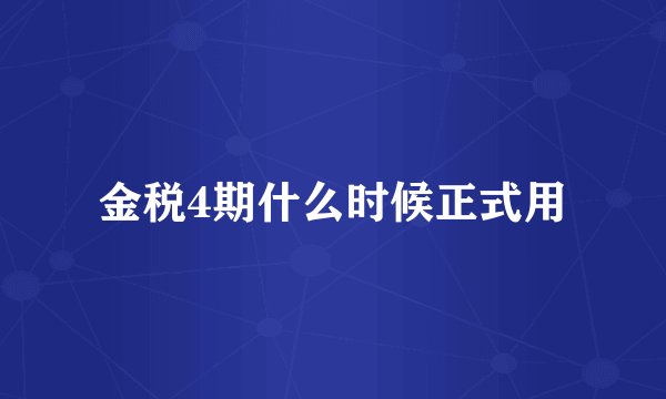 金税4期什么时候正式用