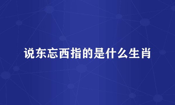 说东忘西指的是什么生肖