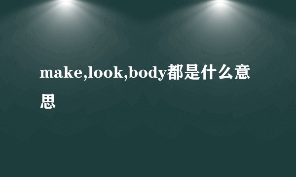 make,look,body都是什么意思