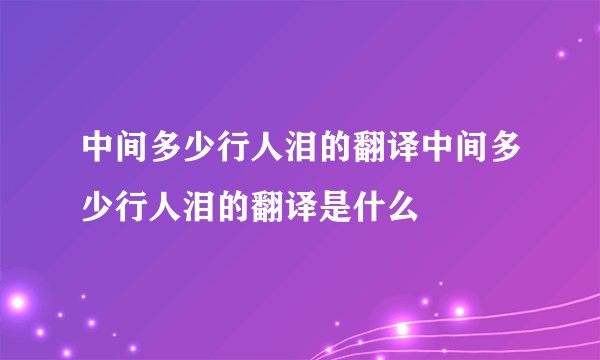 中间多少行人泪的翻译中间多少行人泪的翻译是什么