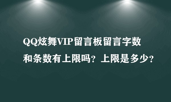 QQ炫舞VIP留言板留言字数和条数有上限吗？上限是多少？