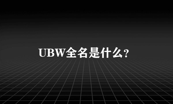 UBW全名是什么？