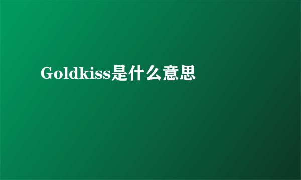 Goldkiss是什么意思