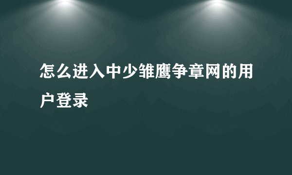 怎么进入中少雏鹰争章网的用户登录