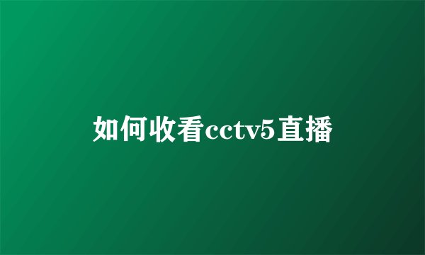 如何收看cctv5直播