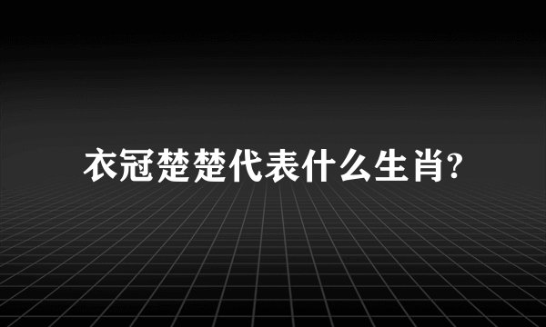 衣冠楚楚代表什么生肖?