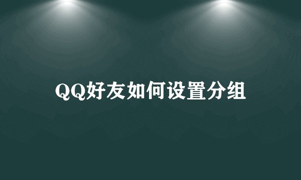 QQ好友如何设置分组