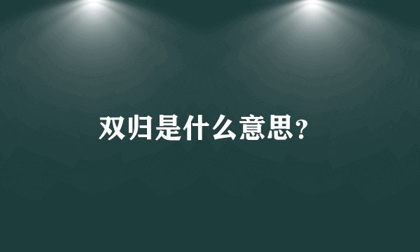 双归是什么意思?