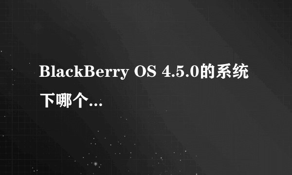 BlackBerry OS 4.5.0的系统下哪个黑莓桌面管理器比较好