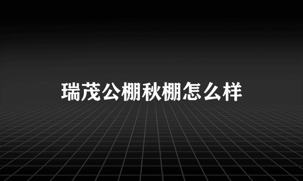 瑞茂公棚秋棚怎么样