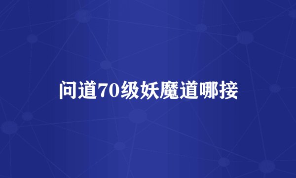 问道70级妖魔道哪接