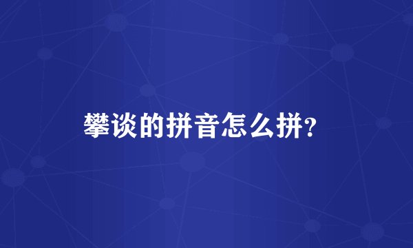 攀谈的拼音怎么拼？