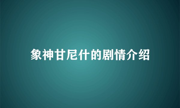 象神甘尼什的剧情介绍