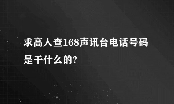 求高人查168声讯台电话号码是干什么的?