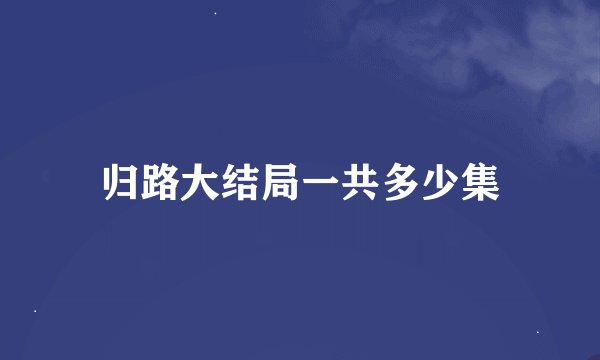 归路大结局一共多少集