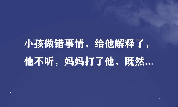 小孩做错事情，给他解释了，他不听，妈妈打了他，既然他还比你还打得凶点，又怎样管教才是好哦