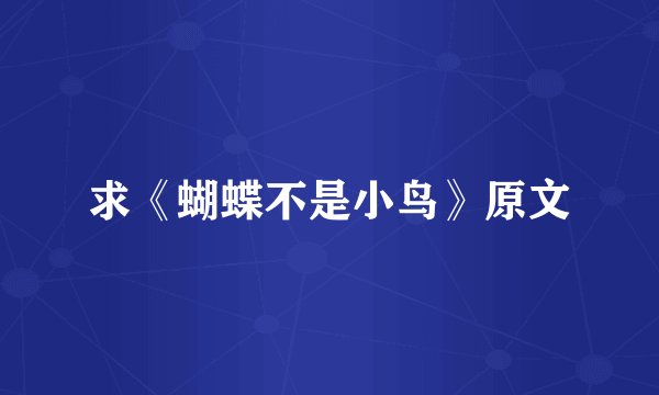 求《蝴蝶不是小鸟》原文