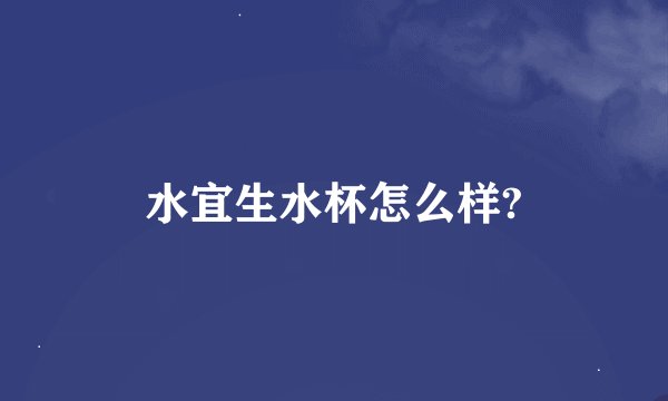 水宜生水杯怎么样?