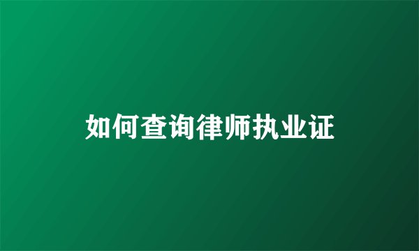 如何查询律师执业证