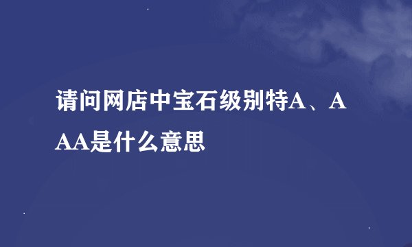 请问网店中宝石级别特A、AAA是什么意思