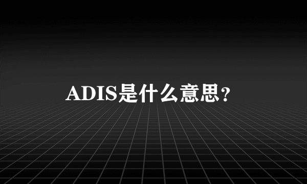 ADIS是什么意思？