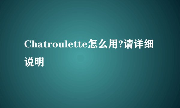 Chatroulette怎么用?请详细说明