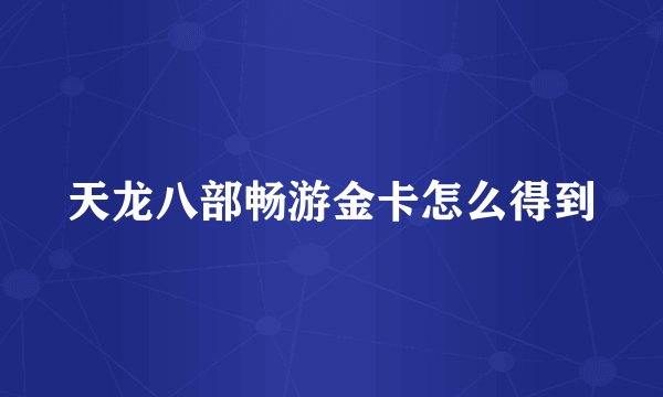 天龙八部畅游金卡怎么得到