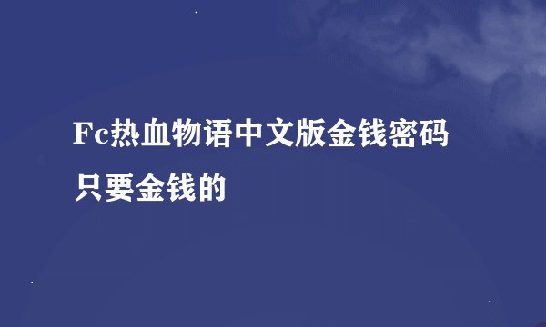 Fc热血物语中文版金钱密码 只要金钱的