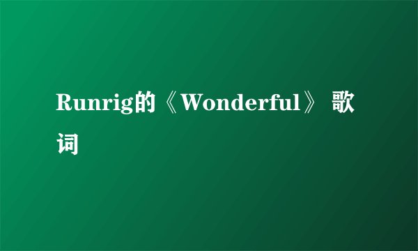 Runrig的《Wonderful》 歌词
