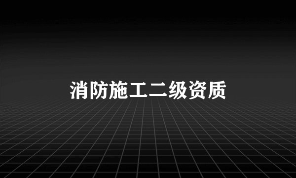 消防施工二级资质