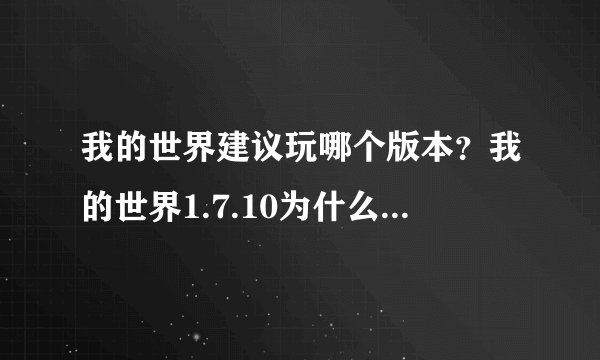 我的世界建议玩哪个版本？我的世界1.7.10为什么是经典版本？