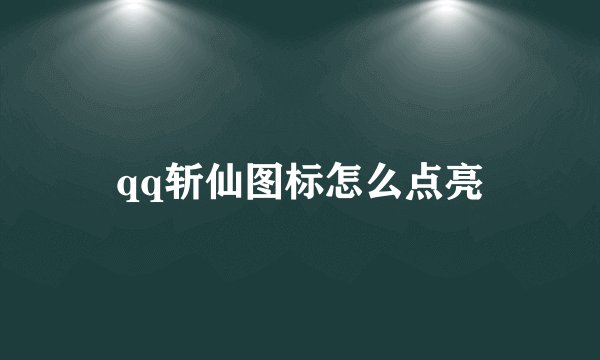 qq斩仙图标怎么点亮