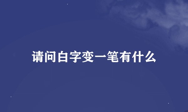 请问白字变一笔有什么
