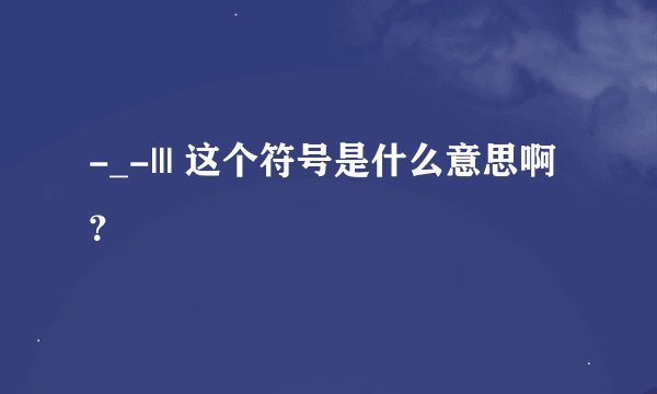 -_-||| 这个符号是什么意思啊？