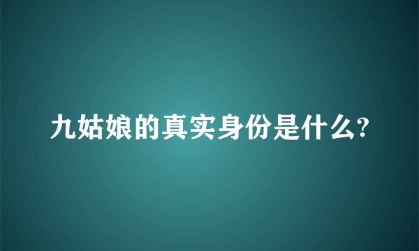 九姑娘的真实身份是什么?