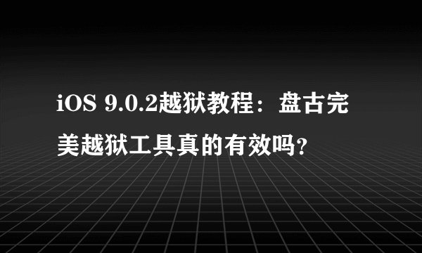iOS 9.0.2越狱教程：盘古完美越狱工具真的有效吗？