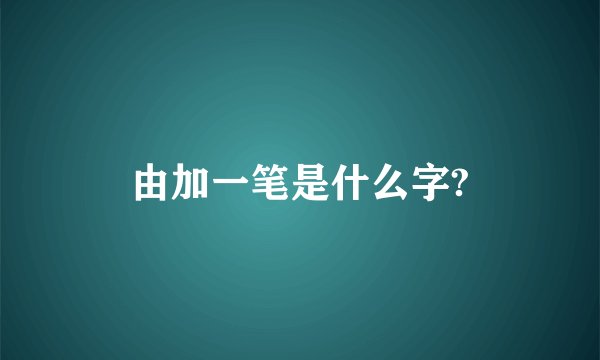 由加一笔是什么字?
