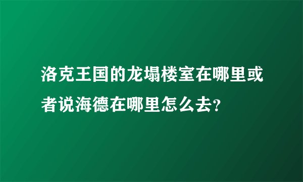 洛克王国的龙塌楼室在哪里或者说海德在哪里怎么去？