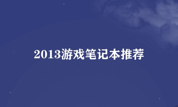 2013游戏笔记本推荐