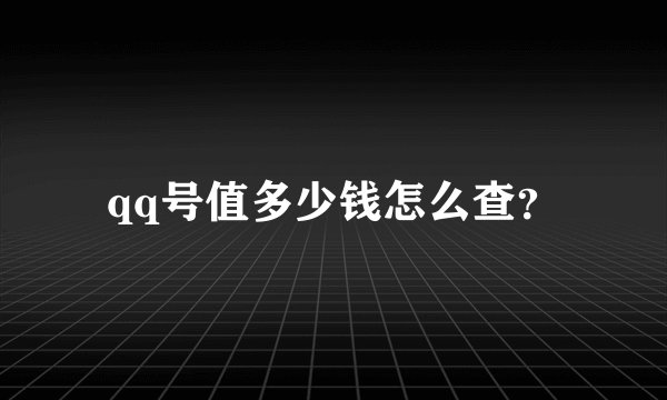 qq号值多少钱怎么查？