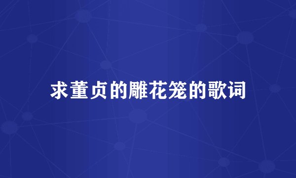 求董贞的雕花笼的歌词