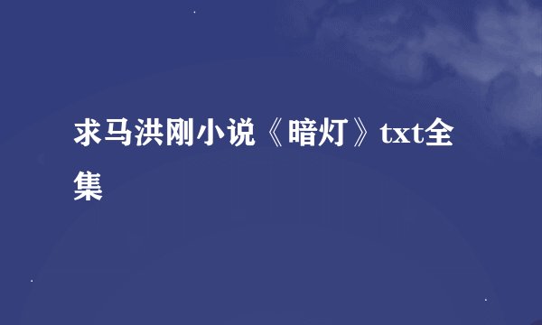 求马洪刚小说《暗灯》txt全集