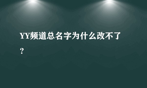 YY频道总名字为什么改不了？