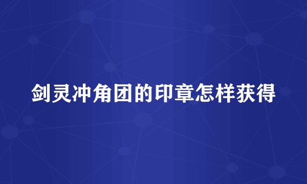 剑灵冲角团的印章怎样获得