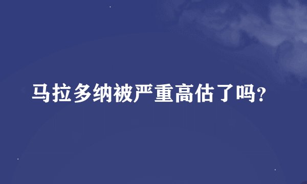 马拉多纳被严重高估了吗？