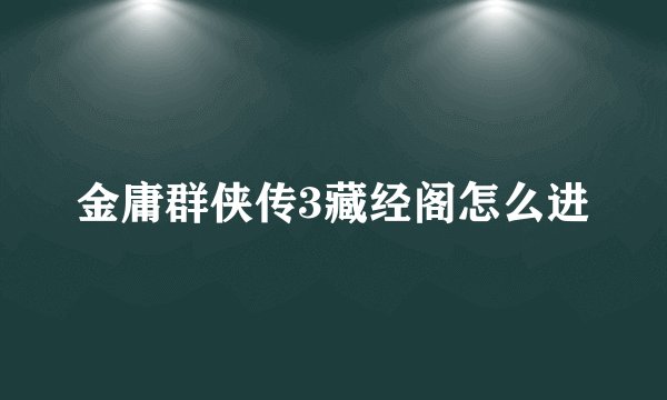 金庸群侠传3藏经阁怎么进