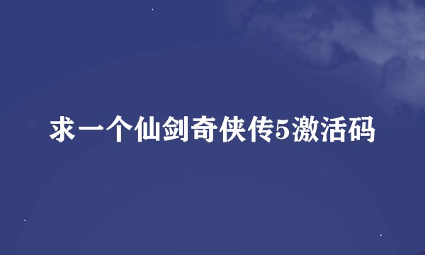求一个仙剑奇侠传5激活码