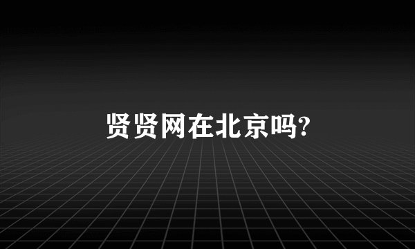 贤贤网在北京吗?