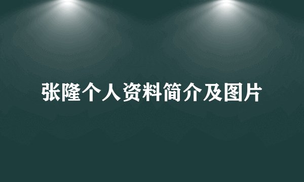 张隆个人资料简介及图片