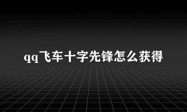 qq飞车十字先锋怎么获得